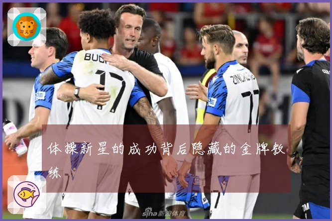 体操新星的成功背后隐藏的金牌教练